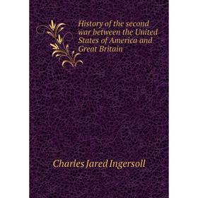 

Книга History of the second war between the United States of America and Great Britain. Charles Jared Ingersoll