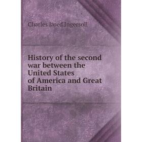 

Книга History of the second war between the United States of America and Great Britain. Charles Jared Ingersoll