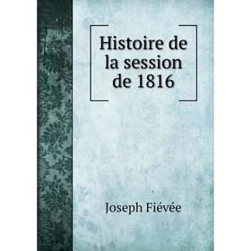 

Книга Histoire de la session de 1816. Joseph Fiévée