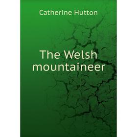 

Книга The Welsh mountaineer. Catherine Hutton