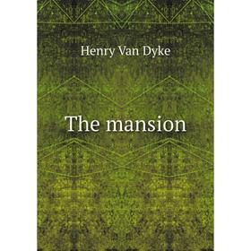 

Книга The mansion. Henry Van Dyke