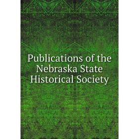 

Книга Publications of the Nebraska State Historical Society