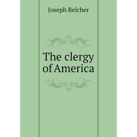 

Книга The clergy of America. Joseph Belcher