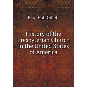 

Книга History of the Presbyterian Church in the United States of America. Ezra Hall Gillett