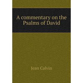 

Книга A commentary on the Psalms of David. Calvin Jean