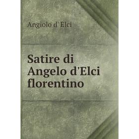 

Книга Satire di Angelo d'Elci florentino. Angiolo d' Elci