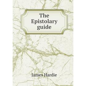 

Книга The Epistolary guide. James Hardie