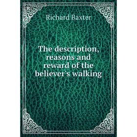 

Книга The description, reasons and reward of the believer's walking. Richard Baxter