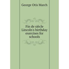 

Книга Fin de siècle Lincoln's birthday exercises for schools. George Otis March