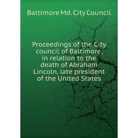 

Книга Proceedings of the City council of Baltimore, in relation to the death of Abraham Lincoln, late president of the United States