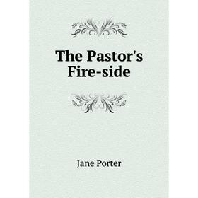 

Книга The Pastor's Fire-side. Jane Porter