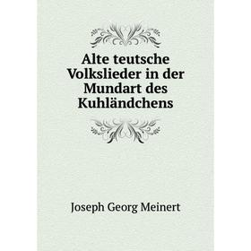 

Книга Alte teutsche Volkslieder in der Mundart des Kuhländchens. Joseph Georg Meinert