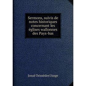 

Книга Sermons, suivis de notes historiques concernant les églises wallonnes des Pays-bas. Josuè Teissèdre l'Ange
