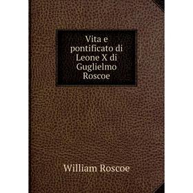 

Книга Vita e pontificato di Leone X di Guglielmo Roscoe. William Roscoe