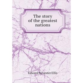 

Книга The story of the greatest nations. Edward Sylvester Ellis