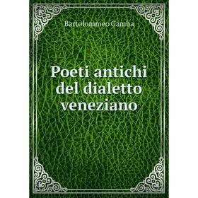 

Книга Poeti antichi del dialetto veneziano. Gamba Bartolommeo