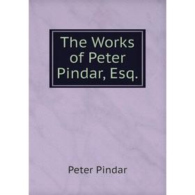 

Книга The Works of Peter Pindar, Esq. Peter Pindar