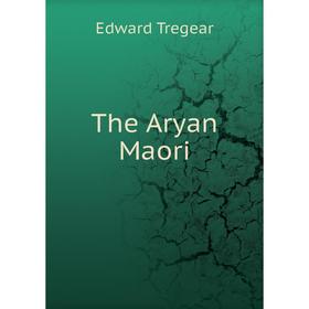 

Книга The Aryan Maori. Edward Tregear