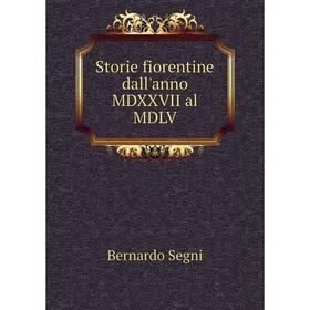 

Книга Storie fiorentine dall'anno MDXXVII al MDLV. Bernardo Segni