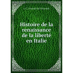 

Книга Histoire de la renaissance de la liberté en Italie. J.C.L. Simonde de Sismondi