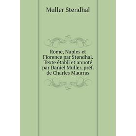 

Книга Rome, Naples et Florence par Stendhal. Texte établi et annoté par Daniel Muller, préf. de Charles Maurras. Muller Stendhal