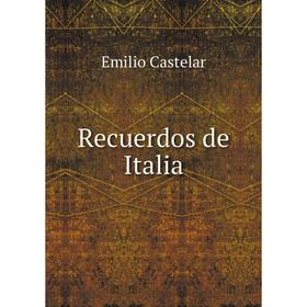 

Книга Recuerdos de Italia. Emilio Castelar