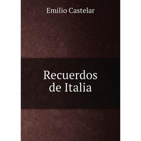 

Книга Recuerdos de Italia. Emilio Castelar