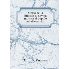 

Книга Storia della dinastia di Savoja, narrata al popolo ed all'esercito. Antonio Vismara