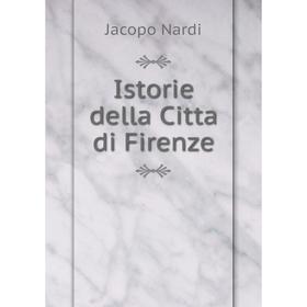 

Книга Istorie della Citta di Firenze. Jacopo Nardi
