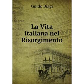 

Книга La Vita italiana nel Risorgimento