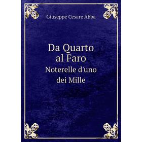 

Книга Da Quarto al FaroNoterelle d'uno dei Mille. Giuseppe Cesare Abba