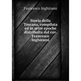 

Книга Storia della Toscana, compilata ed in sette epoche distribuita dal cav. Francesco Inghirami. Francesco Inghirami