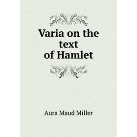 

Книга Varia on the text of Hamlet. Aura Maud Miller