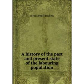 

Книга A history of the past and present state of the labouring population. John Debell Tuckett