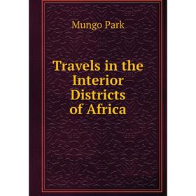 

Книга Travels in the Interior Districts of Africa. Mungo Park