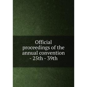

Книга Official proceedings of the Annual Convention — 25th — 39th