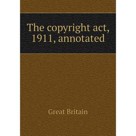 

Книга The copyright act, 1911, annotated. Great Britain