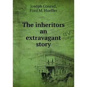 

Книга The inheritors an extravagant story. Joseph Conrad, Ford M. Hueffer