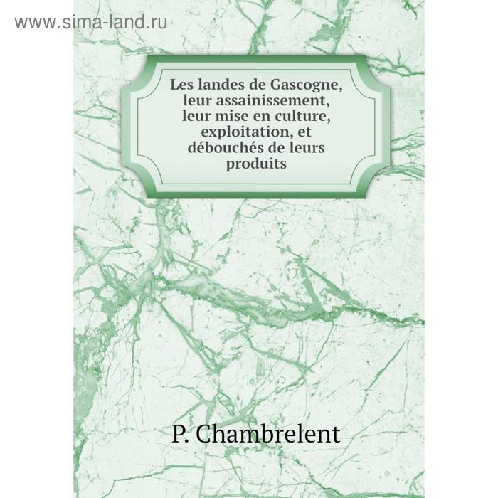 фото Книга les landes de gascogne, leur assainissement, leur mise en culture, exploitation, et débouchés de leurs produits nobel press