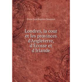 

Книга Londres, la cour et les provinces d'Angleterre, d'Écosse et d'Irlande