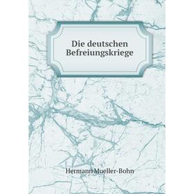 

Книга Die deutschen Befreiungskriege. Hermann Mueller-Bohn