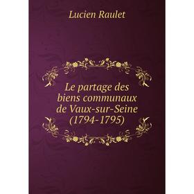 

Книга Le partage des biens communaux de Vaux-sur-Seine (1794-1795)