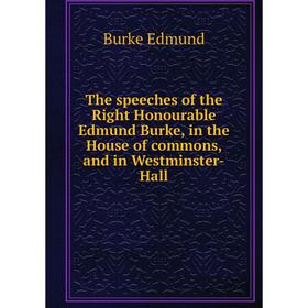 

Книга The speeches of the Right Honourable Edmund Burke, in the House of commons, and in Westminster-Hall. Burke Edmund