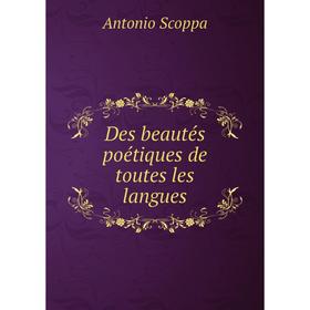 

Книга Des beautés poétiques de toutes les langues. Antonio Scoppa