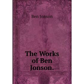 

Книга The Works of Ben Jonson. Ben Jonson