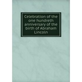 

Книга Celebration of the one hundreth anniversary of the birth of Abraham Lincoln