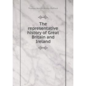 

Книга The representative history of Great Britain and Ireland. Thomas Hinton Burley Oldfield