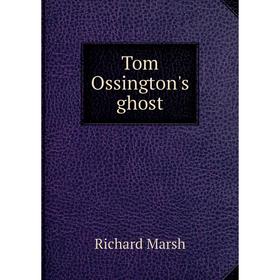 

Книга Tom Ossington's ghost. Richard Marsh