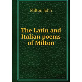 

Книга The Latin and Italian poems of Milton. Milton John