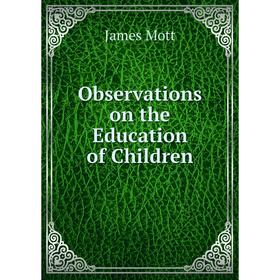 

Книга Observations on the Education of Children